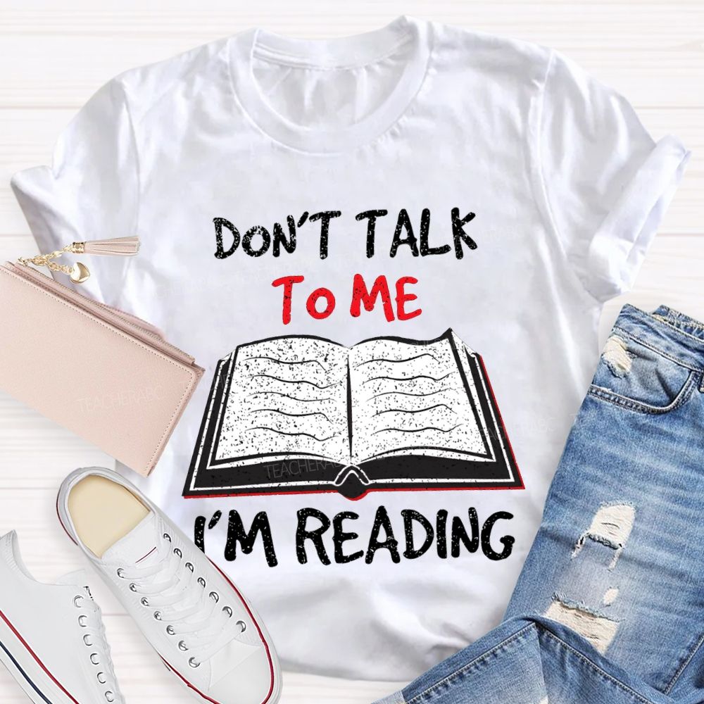 Don'T Talk To Me I'M Reading T-shirt