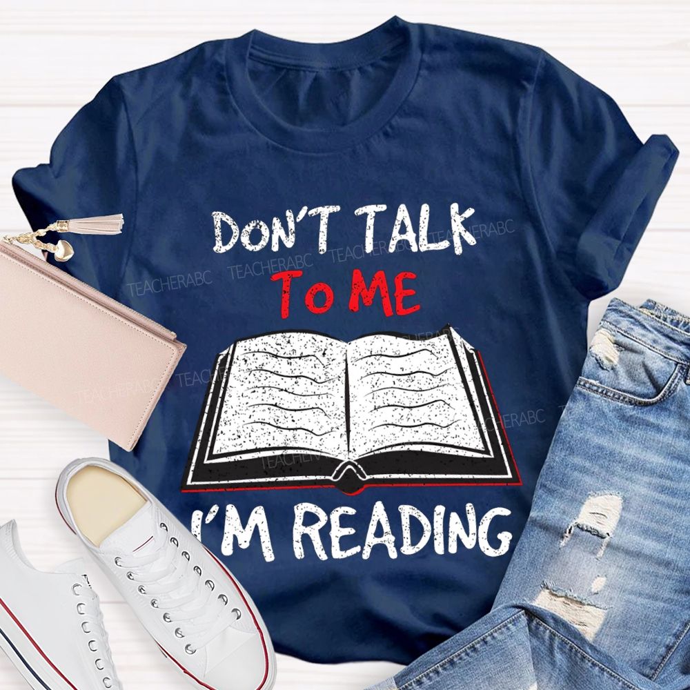 Don'T Talk To Me I'M Reading T-shirt