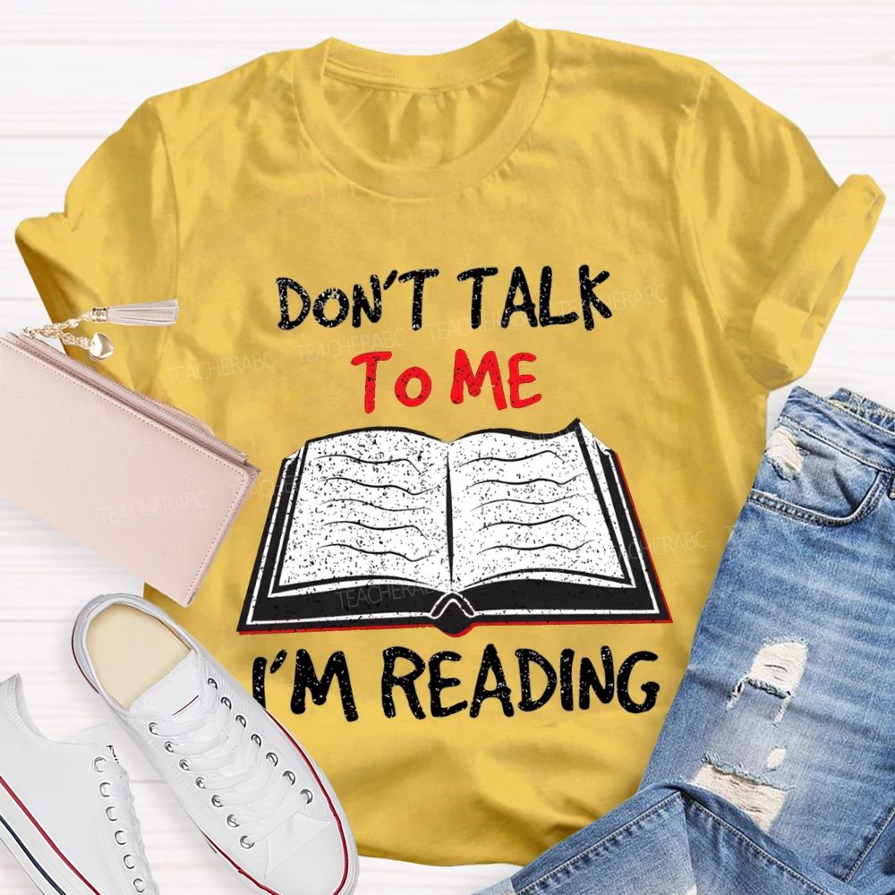 Don'T Talk To Me I'M Reading T-shirt