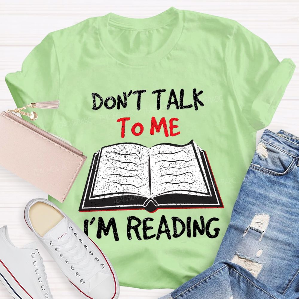 Don'T Talk To Me I'M Reading T-shirt