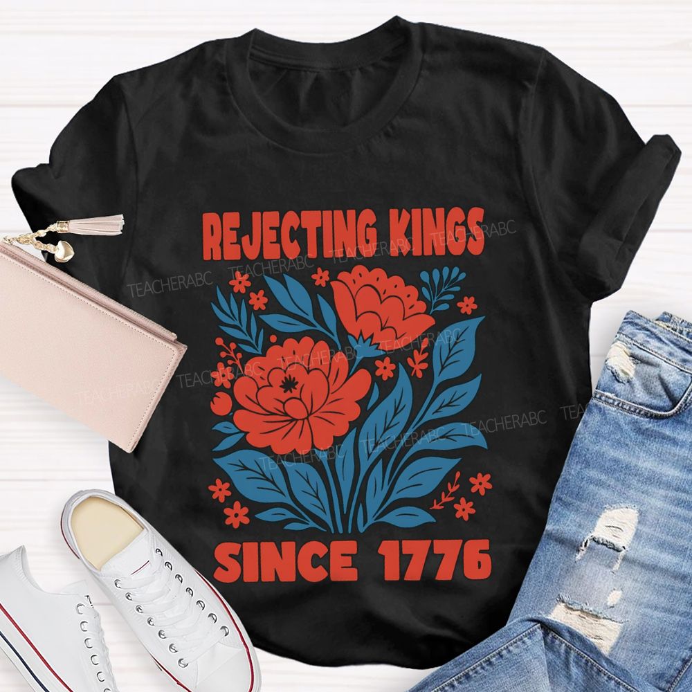Rejecting Kings Since 1776 T-shirt