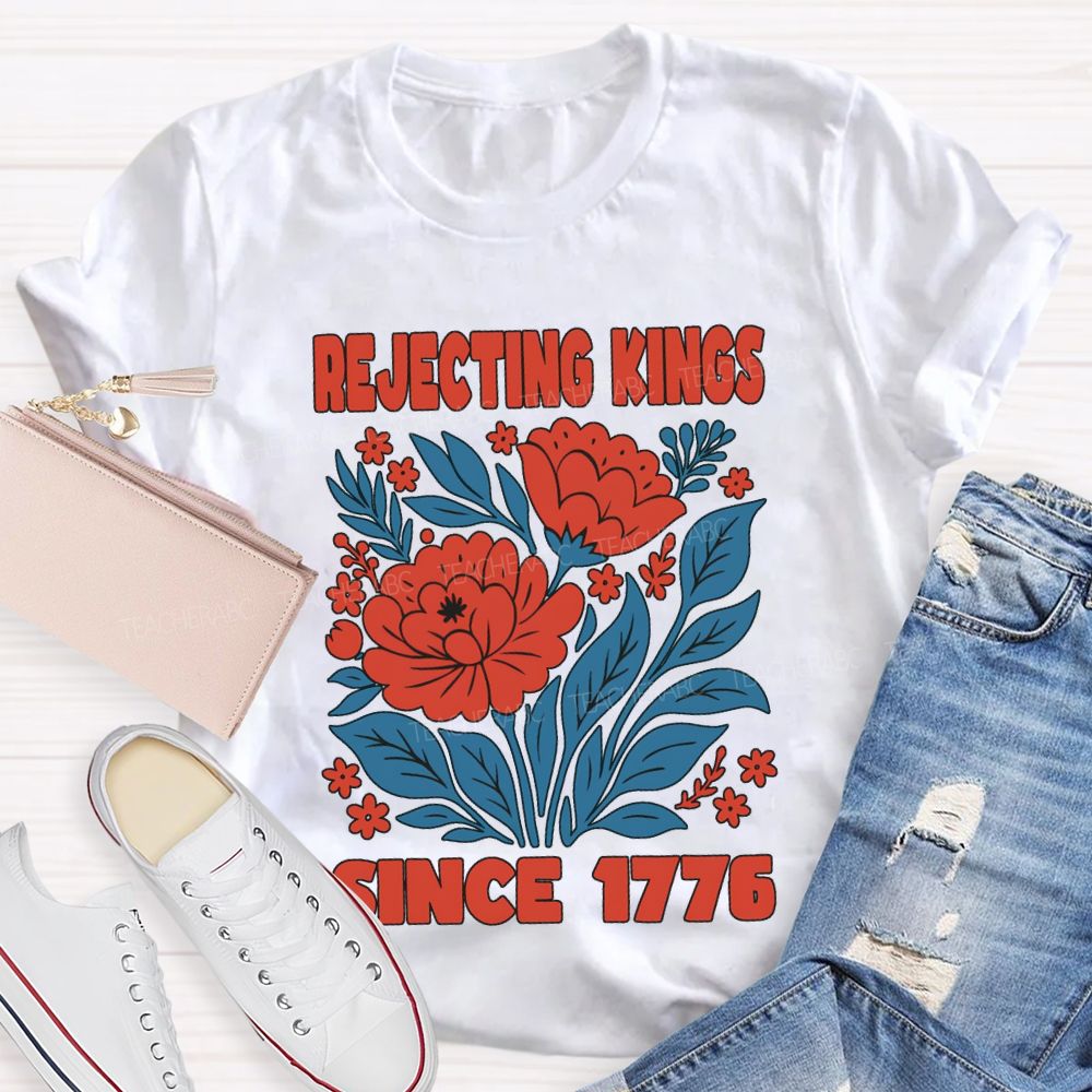 Rejecting Kings Since 1776 T-shirt