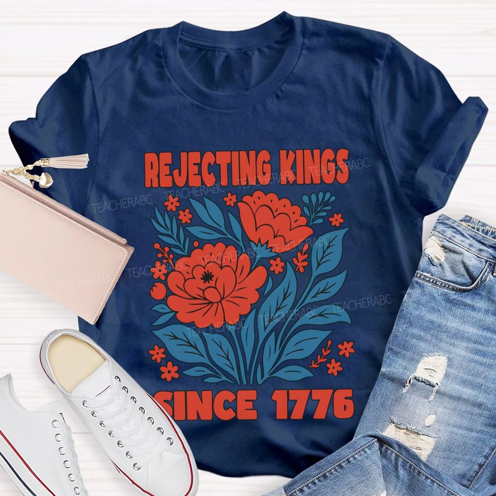 Rejecting Kings Since 1776 T-shirt