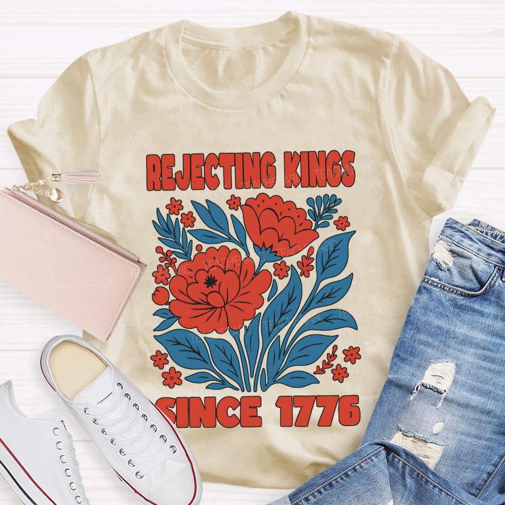 Rejecting Kings Since 1776 T-shirt