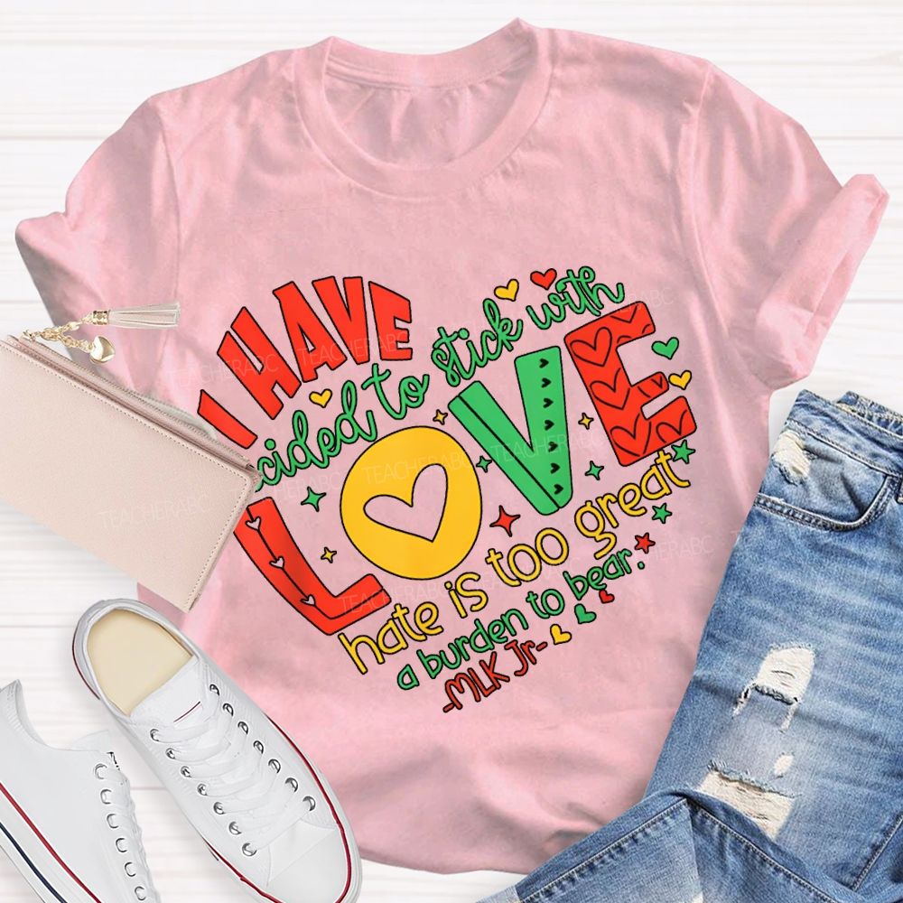 Personalized Name love I Have Decided To Stick With Hate Is Too Great A Burden To Bear T-shirt