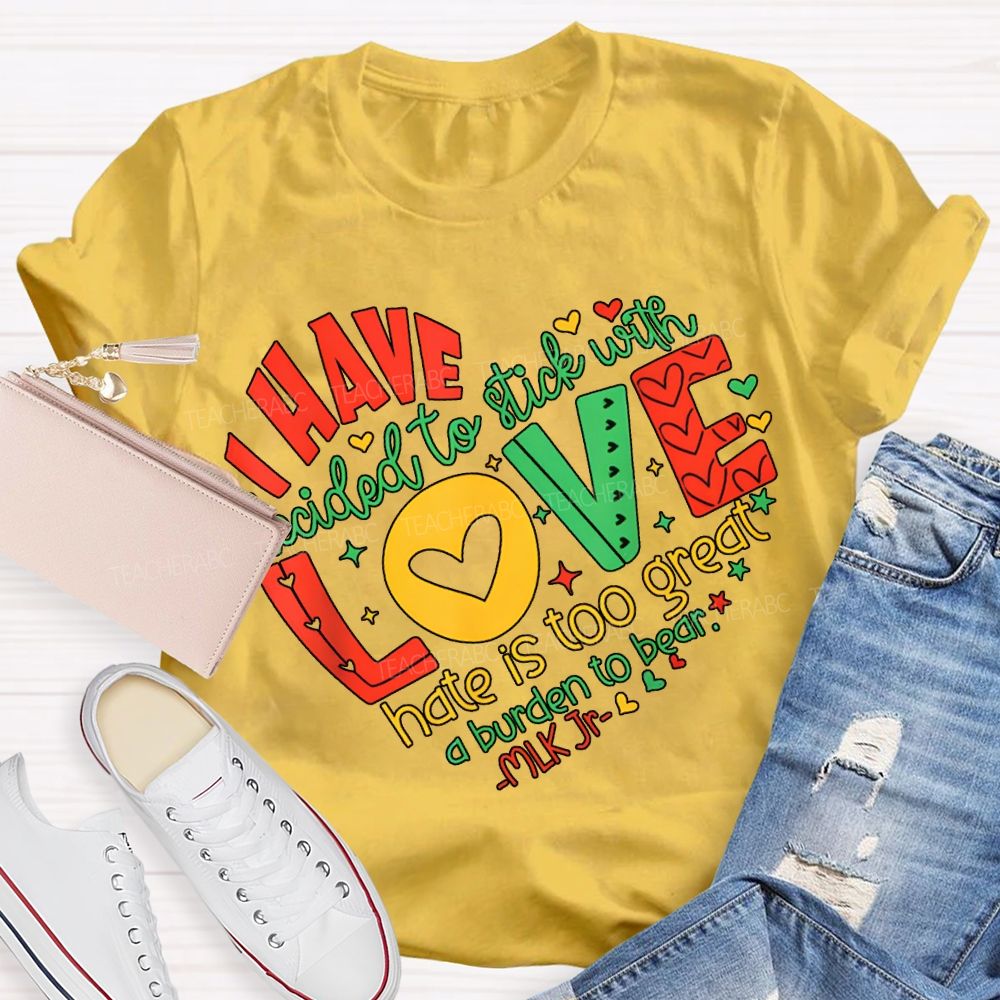 Personalized Name love I Have Decided To Stick With Hate Is Too Great A Burden To Bear T-shirt
