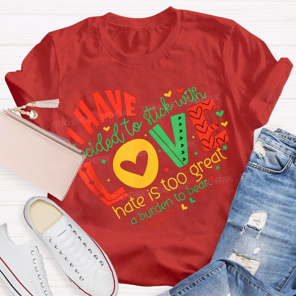 Personalized Name love I Have Decided To Stick With Hate Is Too Great A Burden To Bear T-shirt