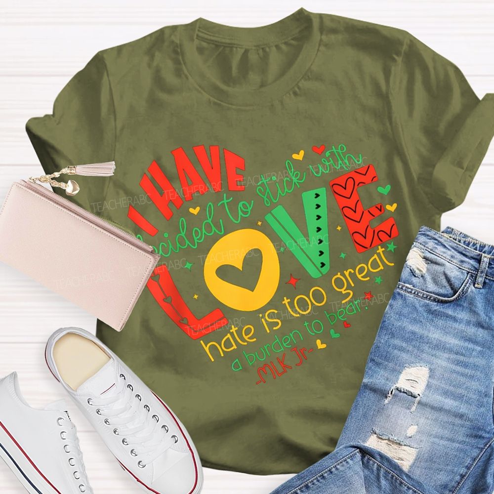 Personalized Name love I Have Decided To Stick With Hate Is Too Great A Burden To Bear T-shirt