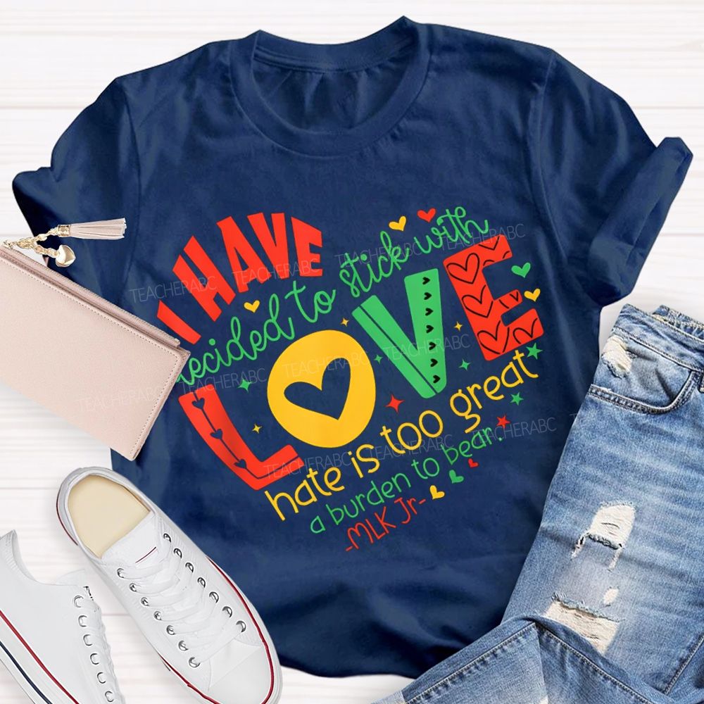Personalized Name love I Have Decided To Stick With Hate Is Too Great A Burden To Bear T-shirt