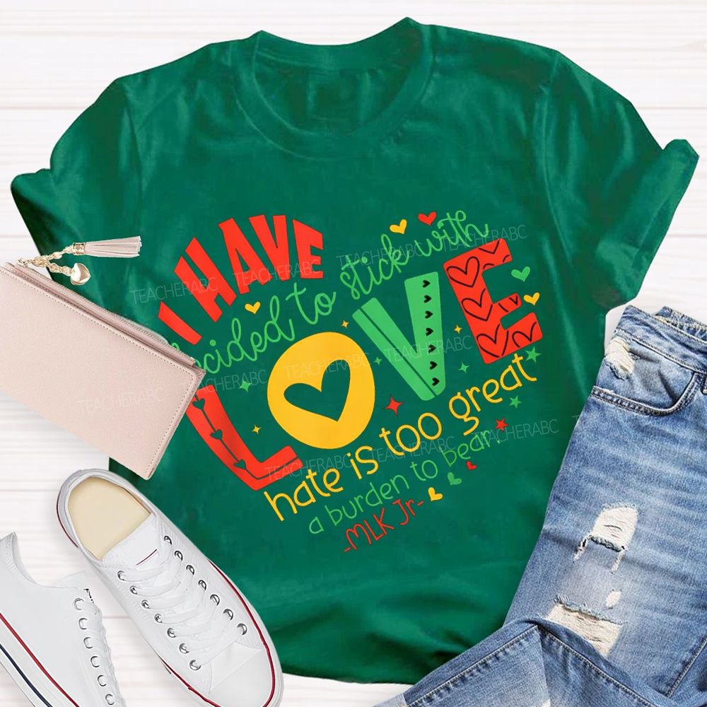 Personalized Name love I Have Decided To Stick With Hate Is Too Great A Burden To Bear T-shirt