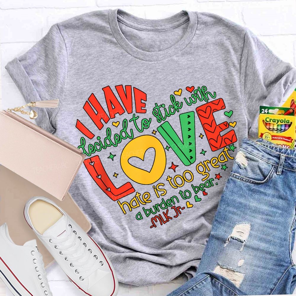 Personalized Name love I Have Decided To Stick With Hate Is Too Great A Burden To Bear T-shirt