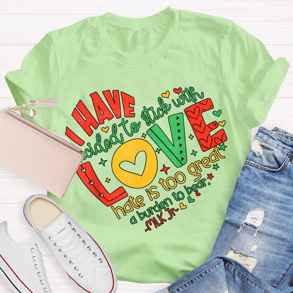Personalized Name love I Have Decided To Stick With Hate Is Too Great A Burden To Bear T-shirt