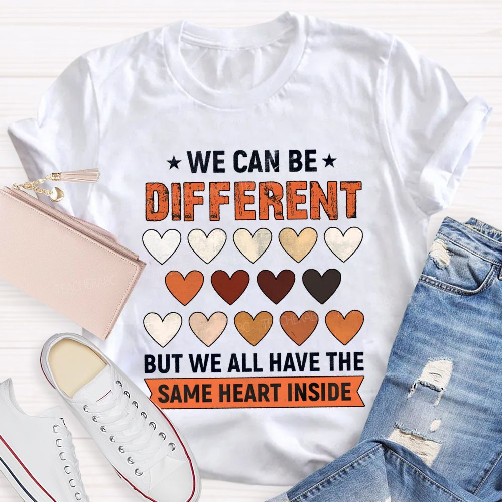 We Can Be Different But We All Have The Same Heart Inside T-shirt