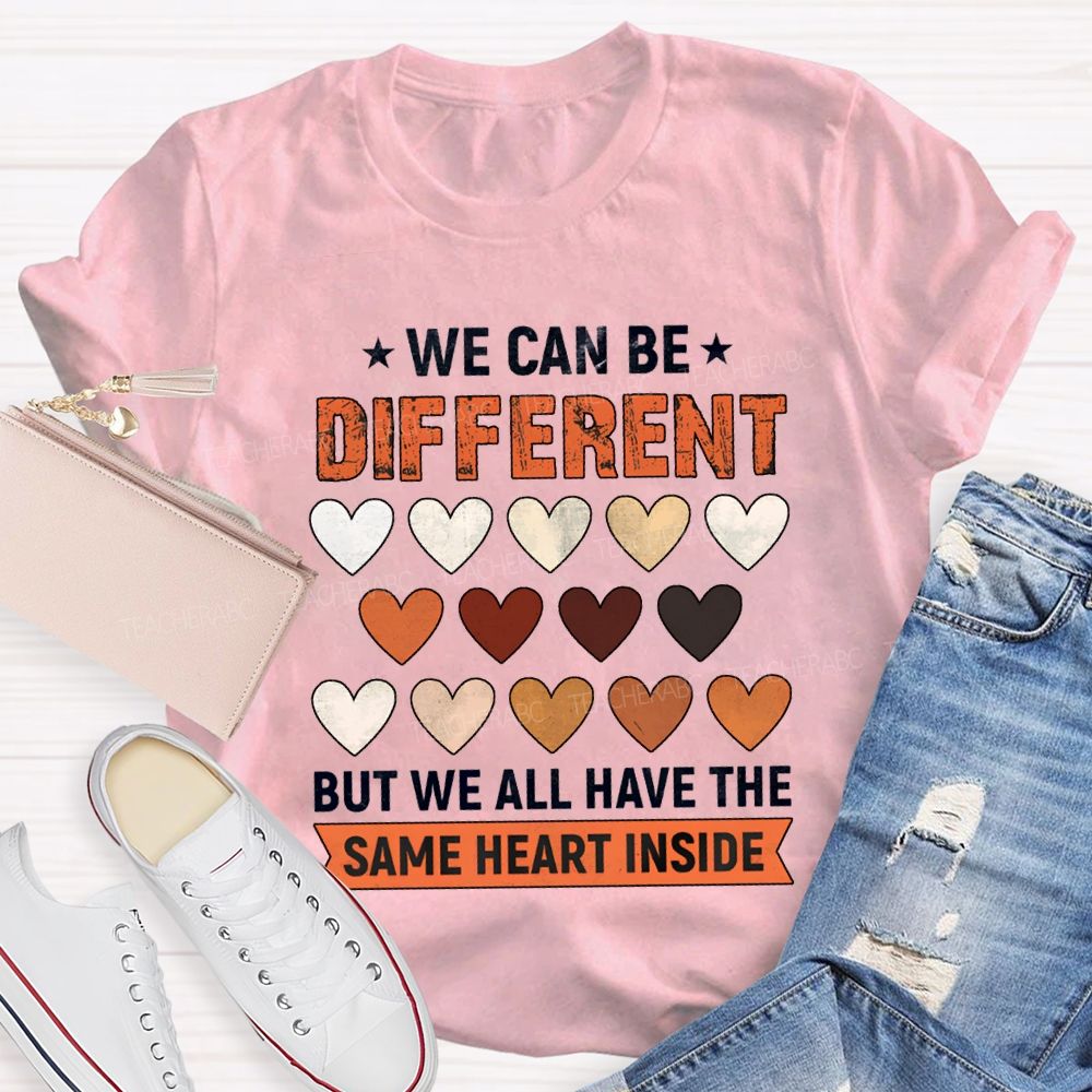 We Can Be Different But We All Have The Same Heart Inside T-shirt