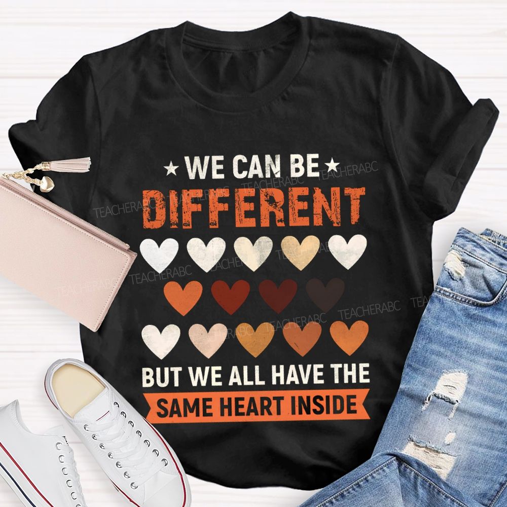 We Can Be Different But We All Have The Same Heart Inside T-shirt
