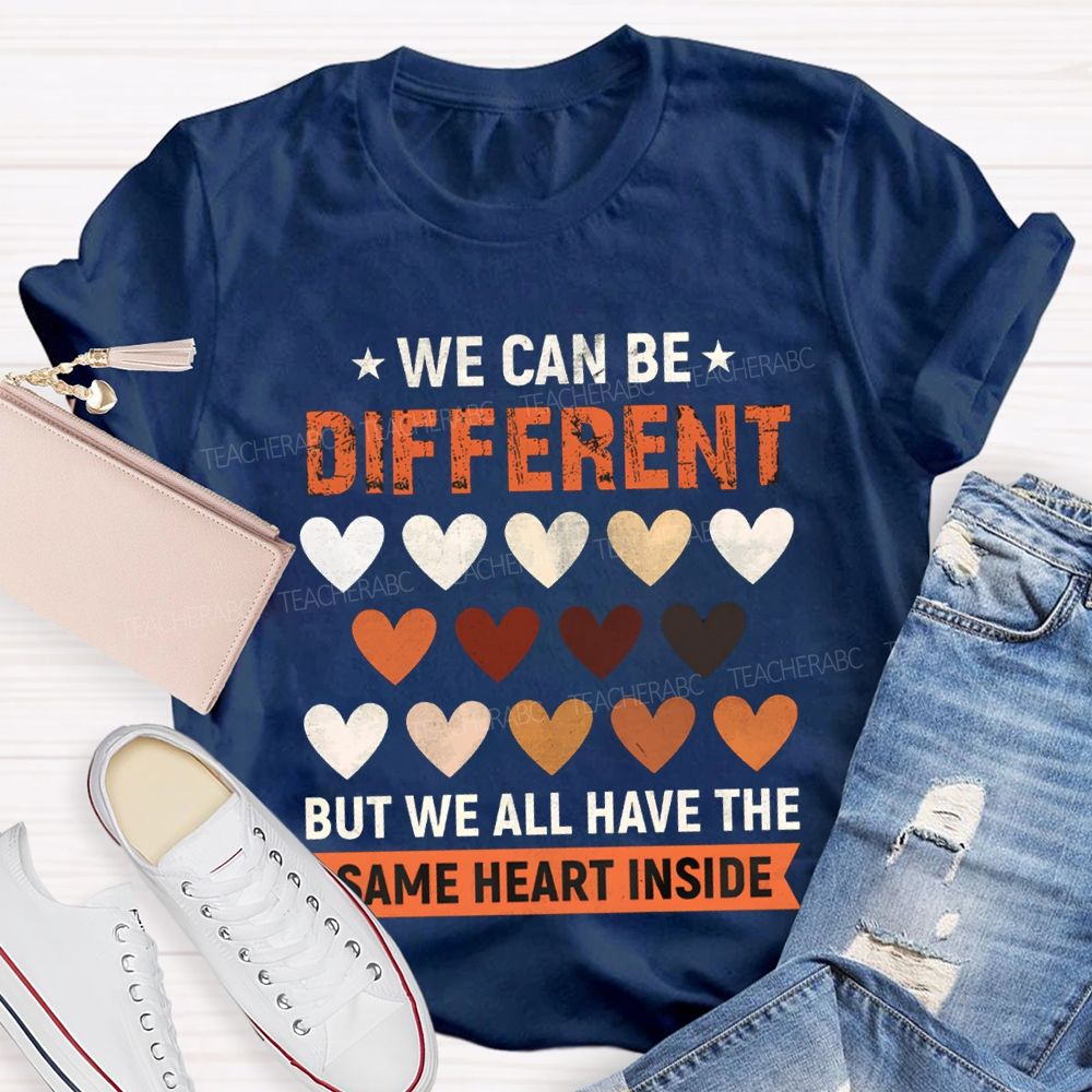We Can Be Different But We All Have The Same Heart Inside T-shirt