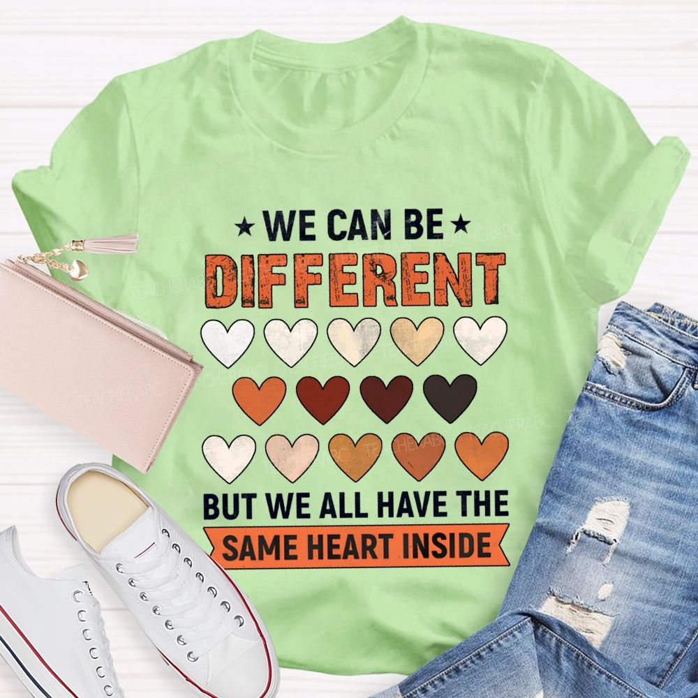We Can Be Different But We All Have The Same Heart Inside T-shirt