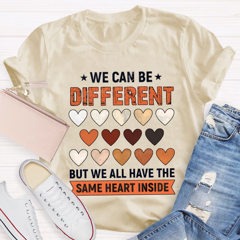 We Can Be Different But We All Have The Same Heart Inside T-shirt