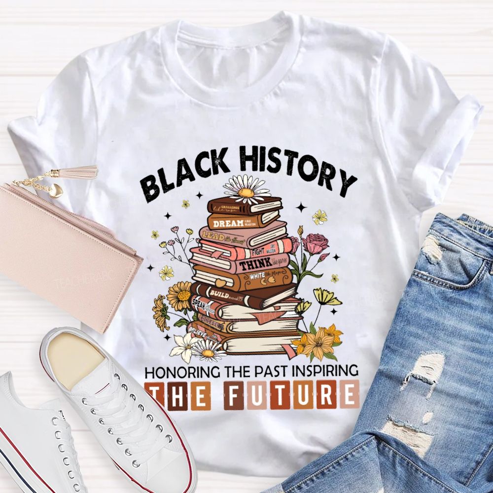 Black History Honoring The Past Inspiring The Future T-shirt