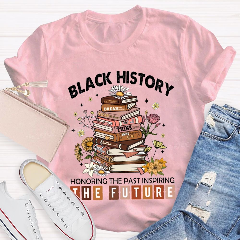 Black History Honoring The Past Inspiring The Future T-shirt