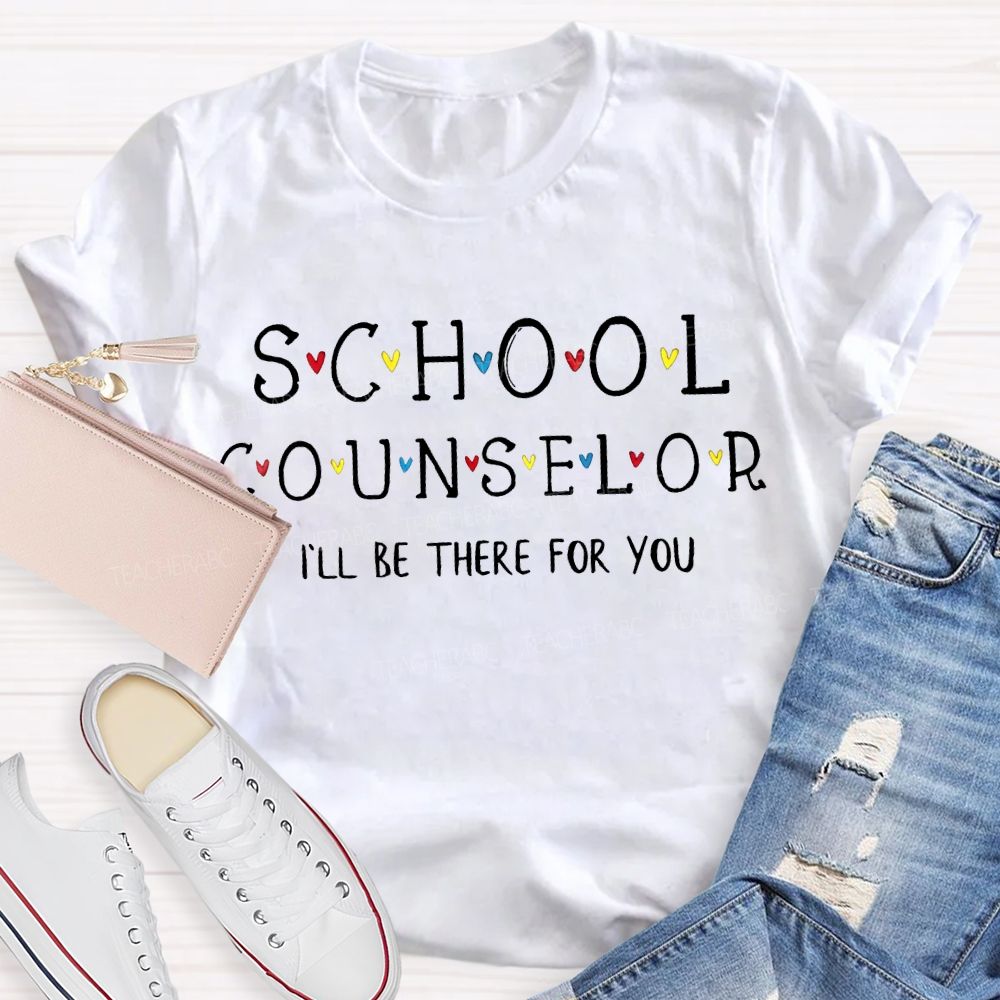School Counselor I'Ll Be There For You T-shirt