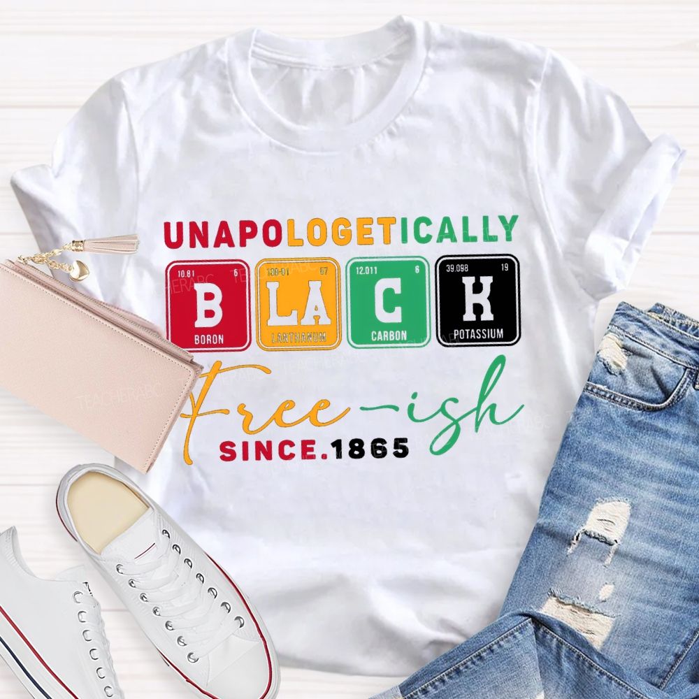 Unapologetically Black Freeish Since T-shirt