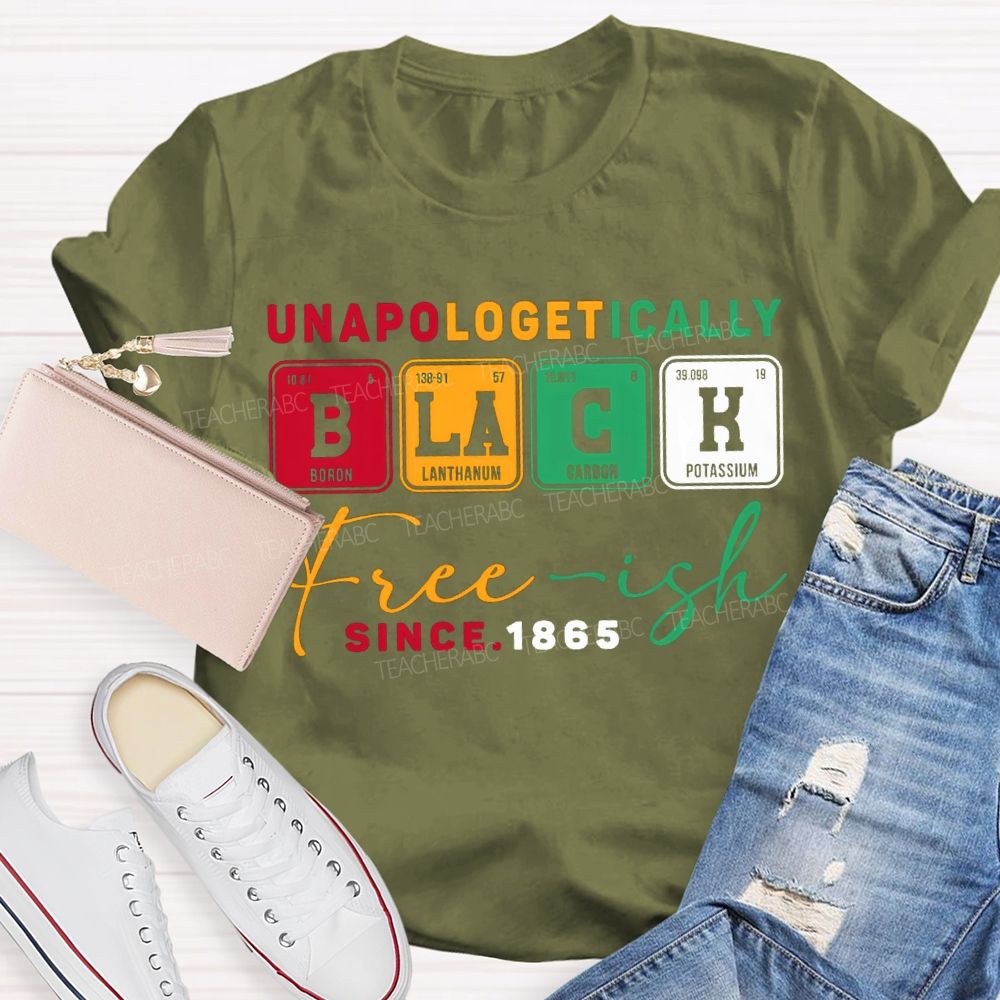 Unapologetically Black Freeish Since T-shirt