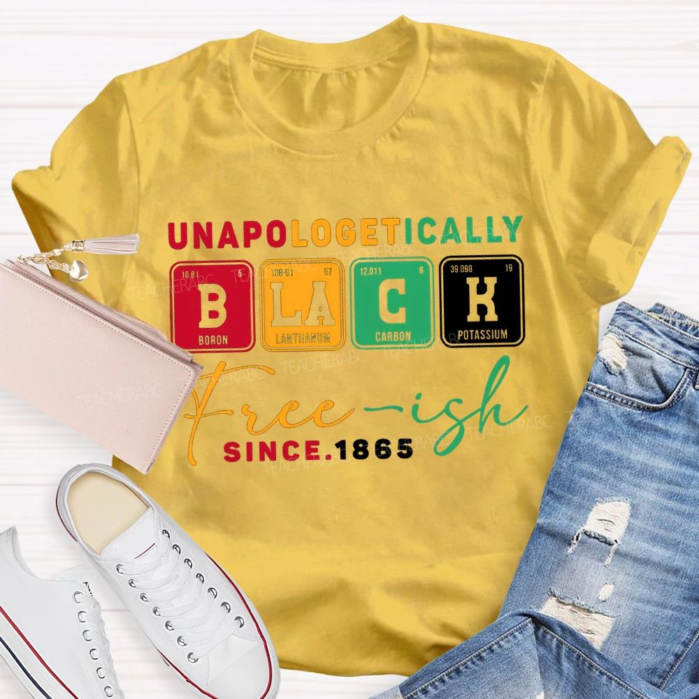 Unapologetically Black Freeish Since T-shirt