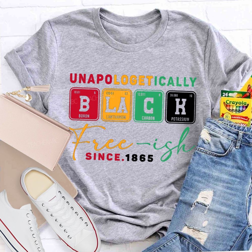 Unapologetically Black Freeish Since T-shirt