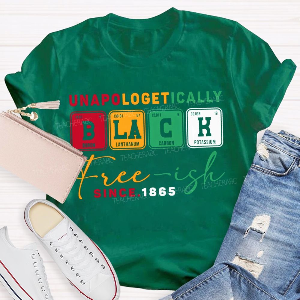 Unapologetically Black Freeish Since T-shirt