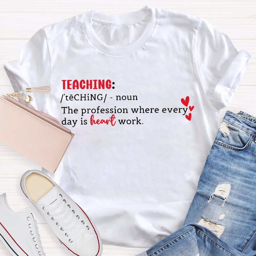Teaching The Profession Where Everyday Is Heart Work T-shirt