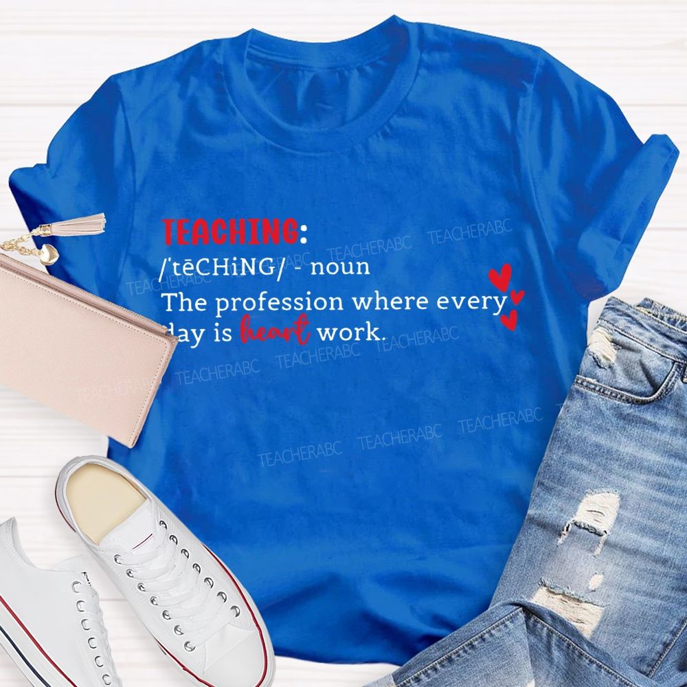 Teaching The Profession Where Everyday Is Heart Work T-shirt