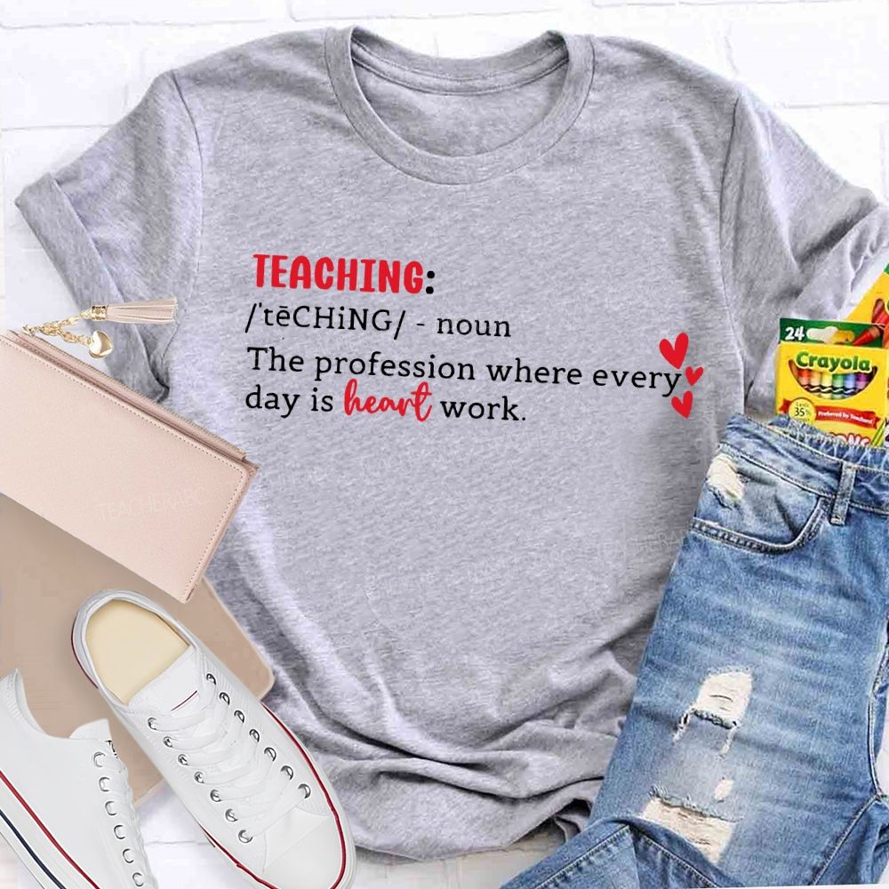 Teaching The Profession Where Everyday Is Heart Work T-shirt