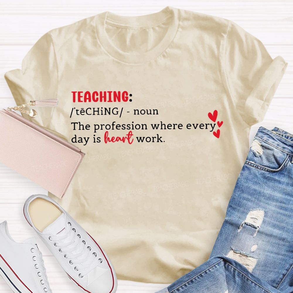 Teaching The Profession Where Everyday Is Heart Work T-shirt