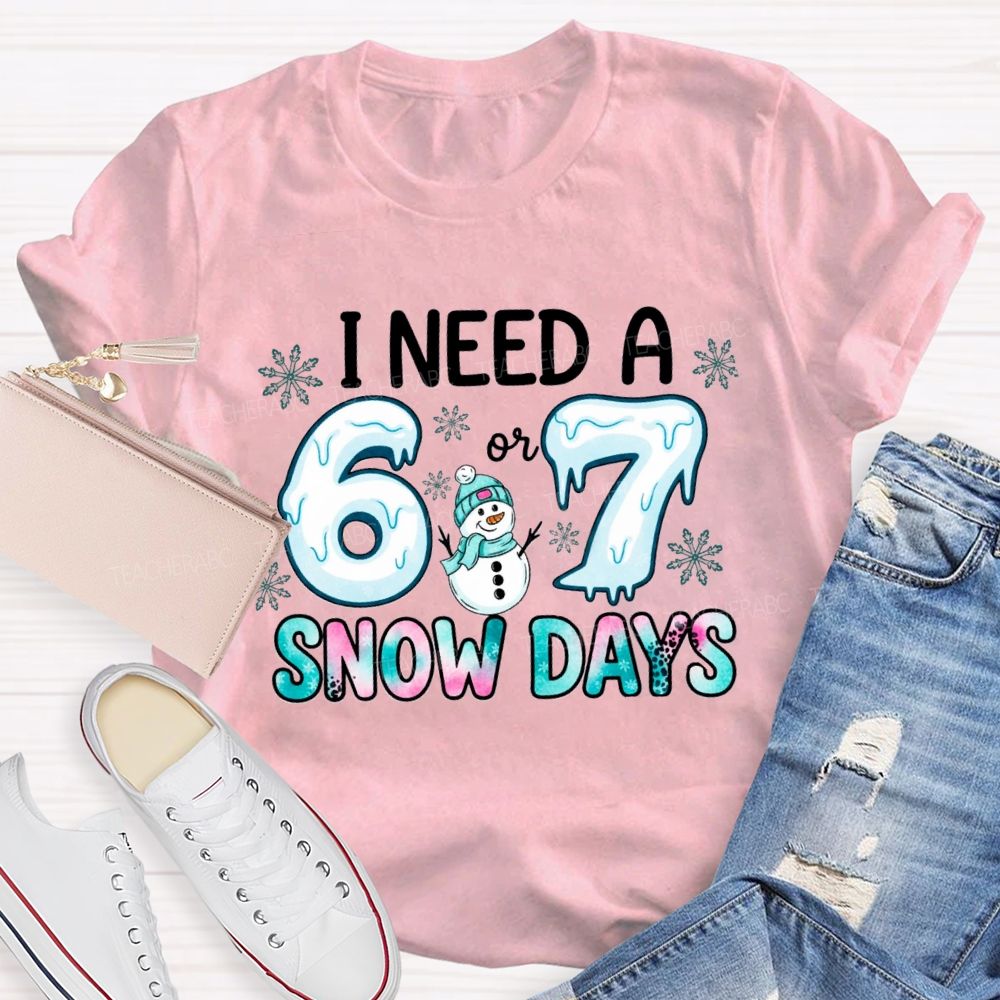 I Need 6 Or 7 Snow Days Snowman T-shirt