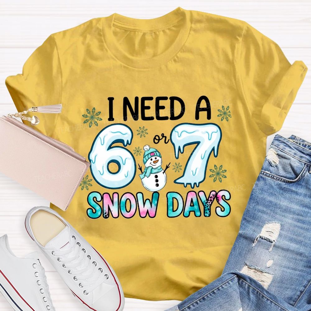I Need 6 Or 7 Snow Days Snowman T-shirt
