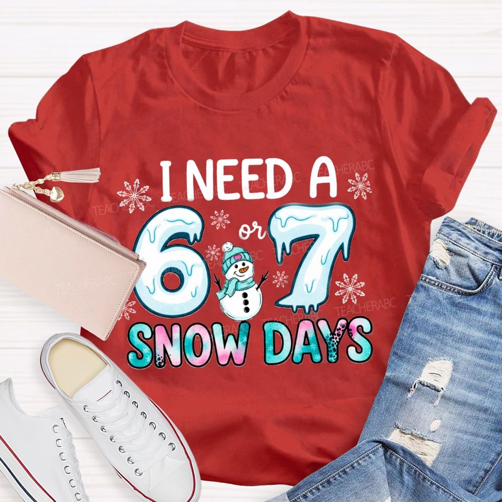 I Need 6 Or 7 Snow Days Snowman T-shirt