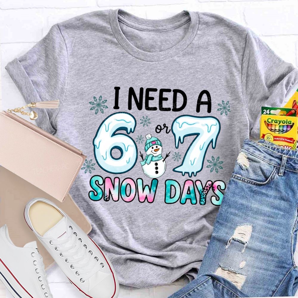 I Need 6 Or 7 Snow Days Snowman T-shirt