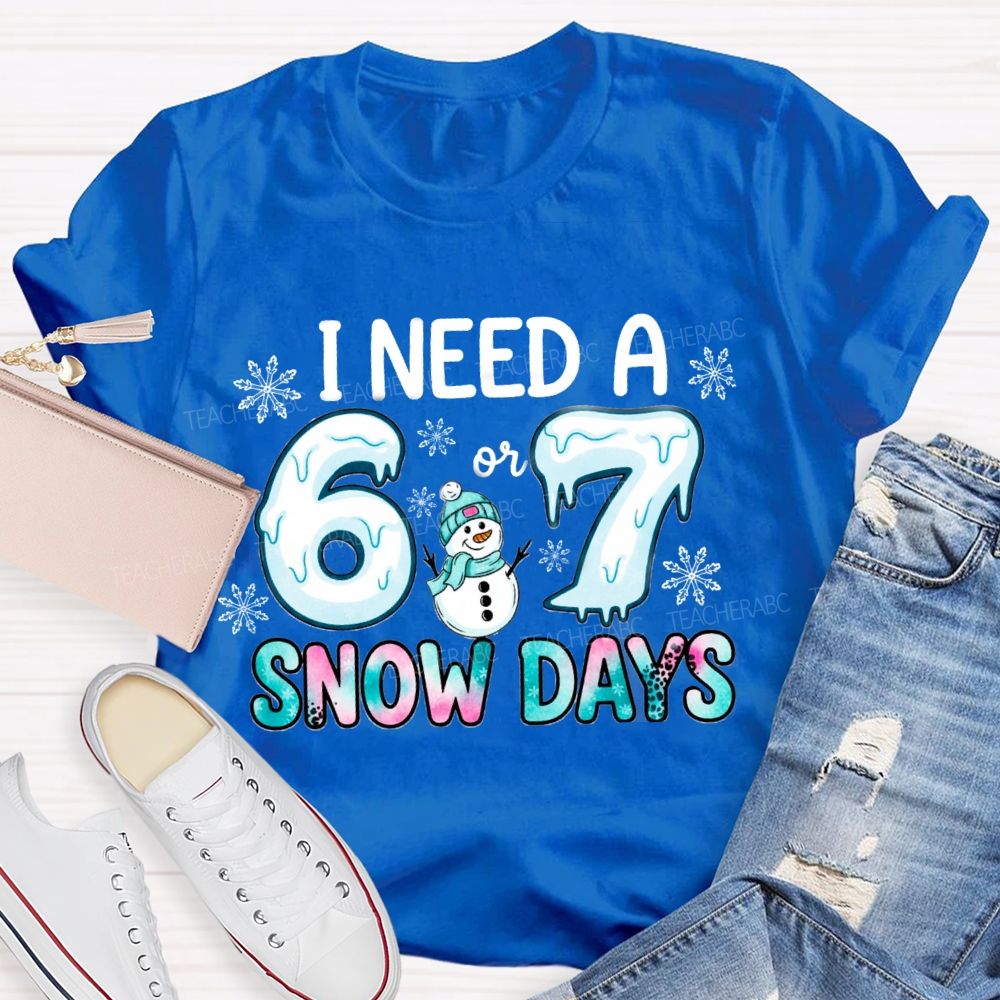 I Need 6 Or 7 Snow Days Snowman T-shirt