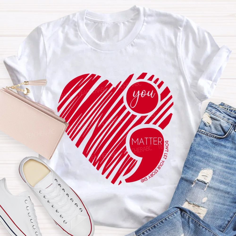 Your Matter Don't Let Your Story End Mental Health T-Shirt