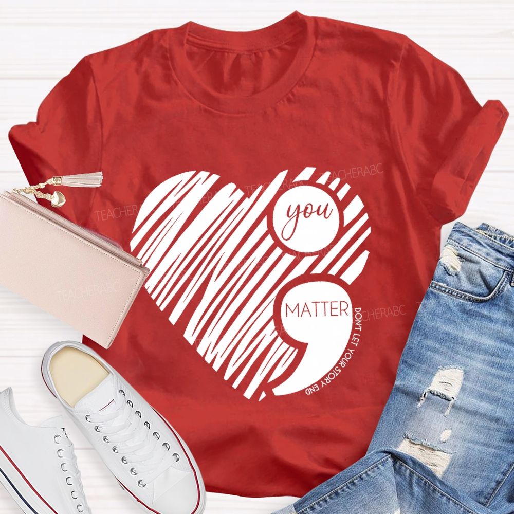 Your Matter Don't Let Your Story End Mental Health T-Shirt