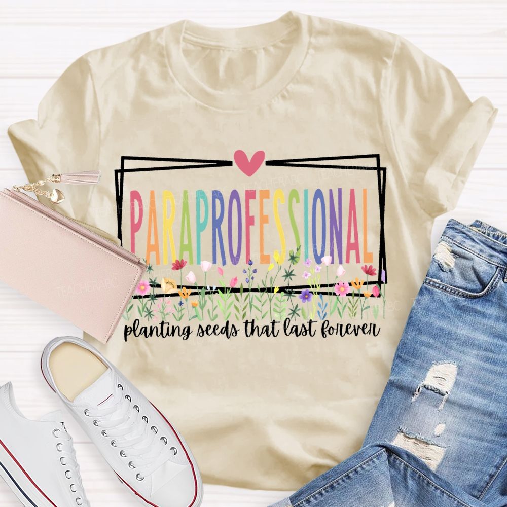 Paraprofessional Planting Seeds That Last Forever T-shirt