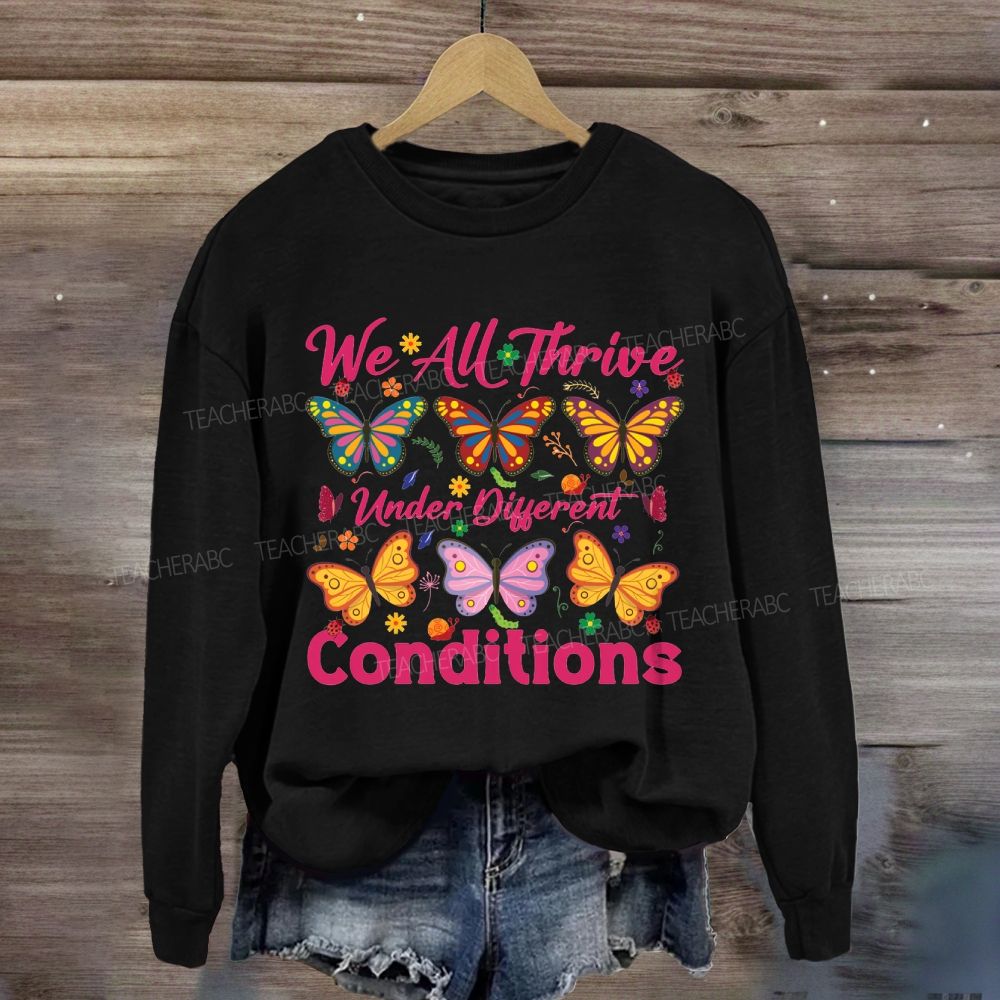 We All Thrive Under Different Conditions Different Butterfly Sweatshirt