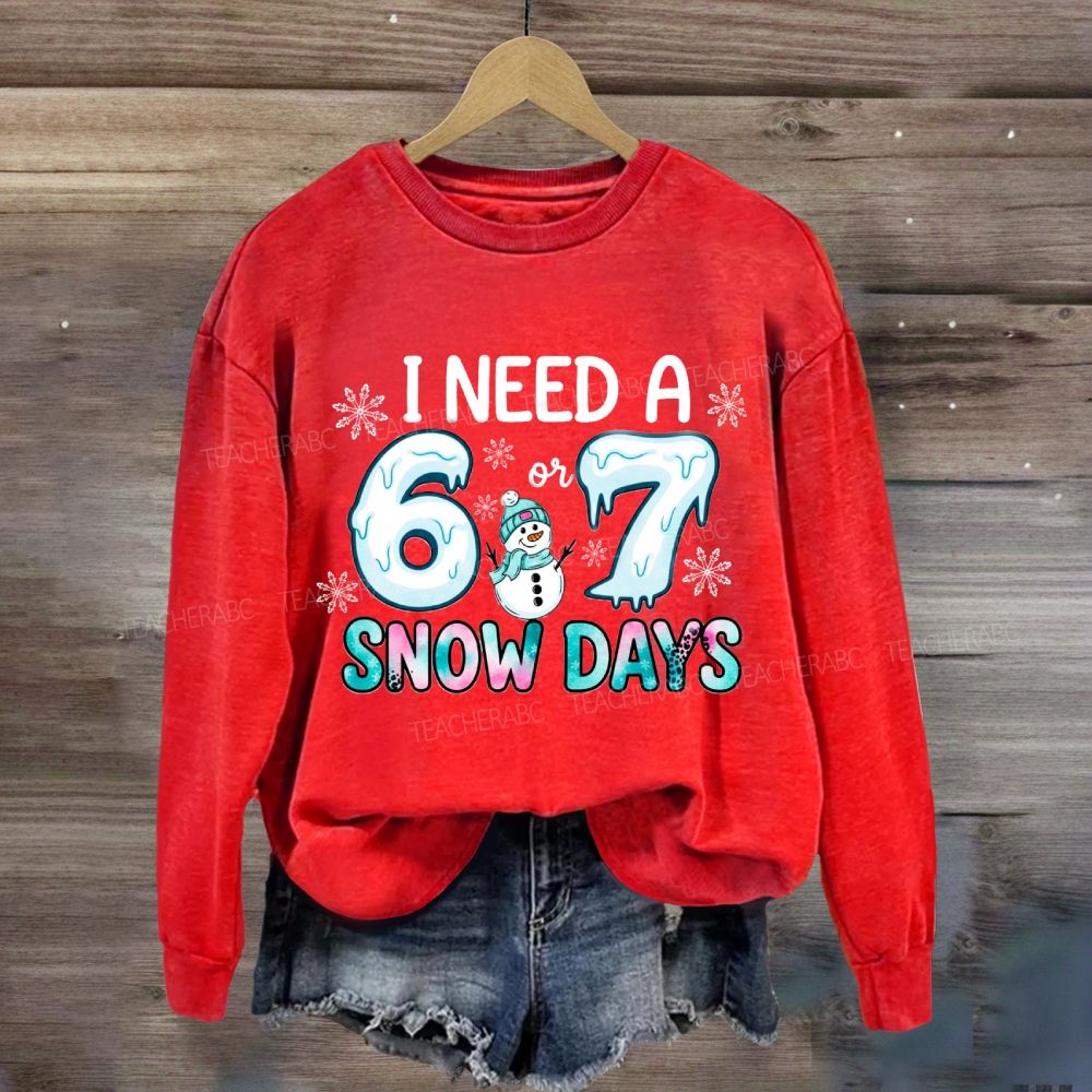 I Need 6 Or 7 Snow Days Snowman Sweatshirt