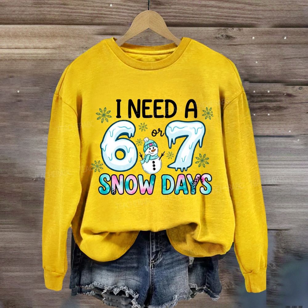 I Need 6 Or 7 Snow Days Snowman Sweatshirt