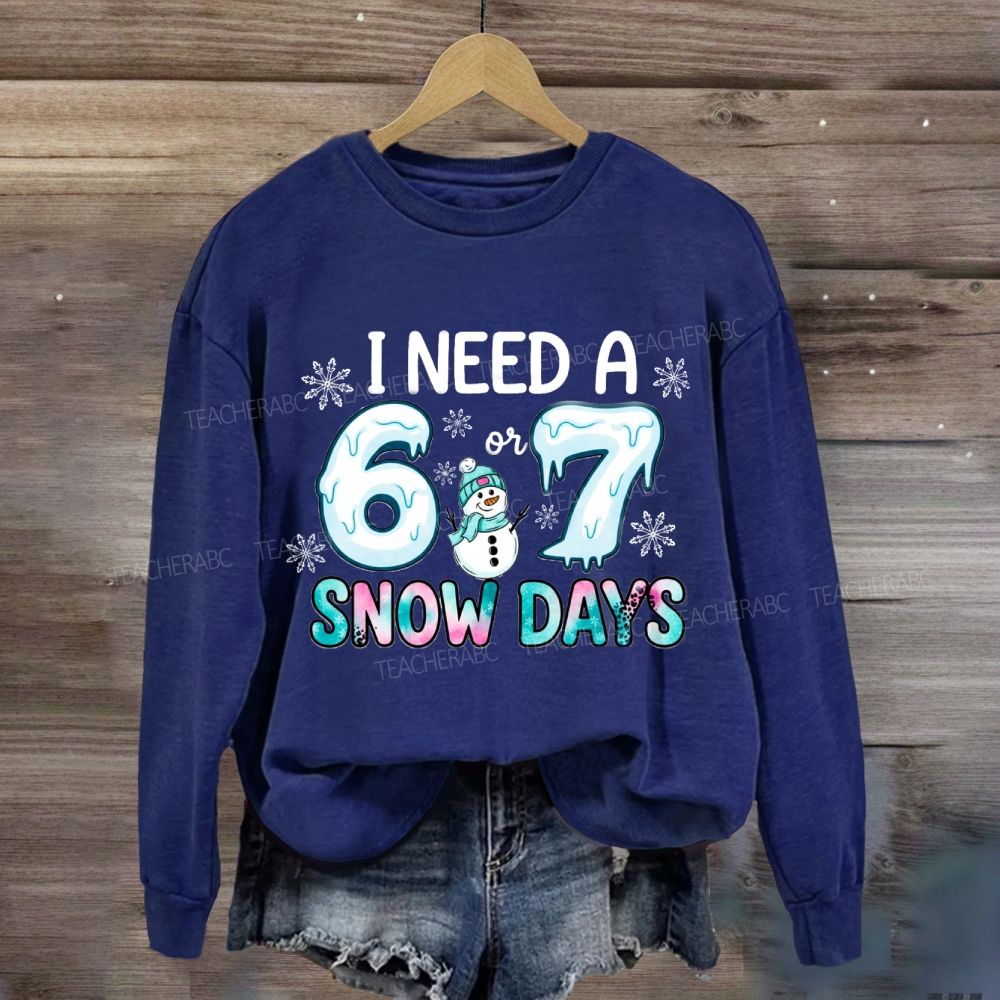 I Need 6 Or 7 Snow Days Snowman Sweatshirt