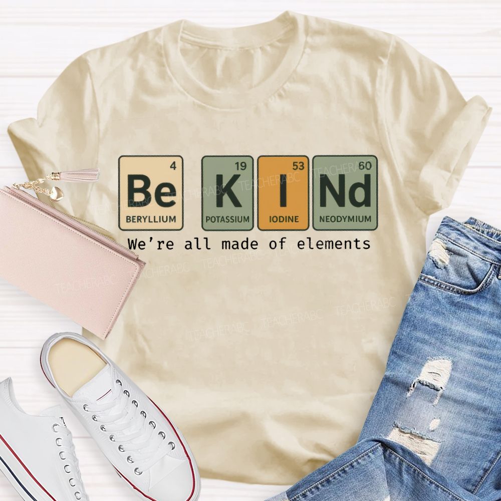 Be Kind We'Re All Made Of Elements T-shirt