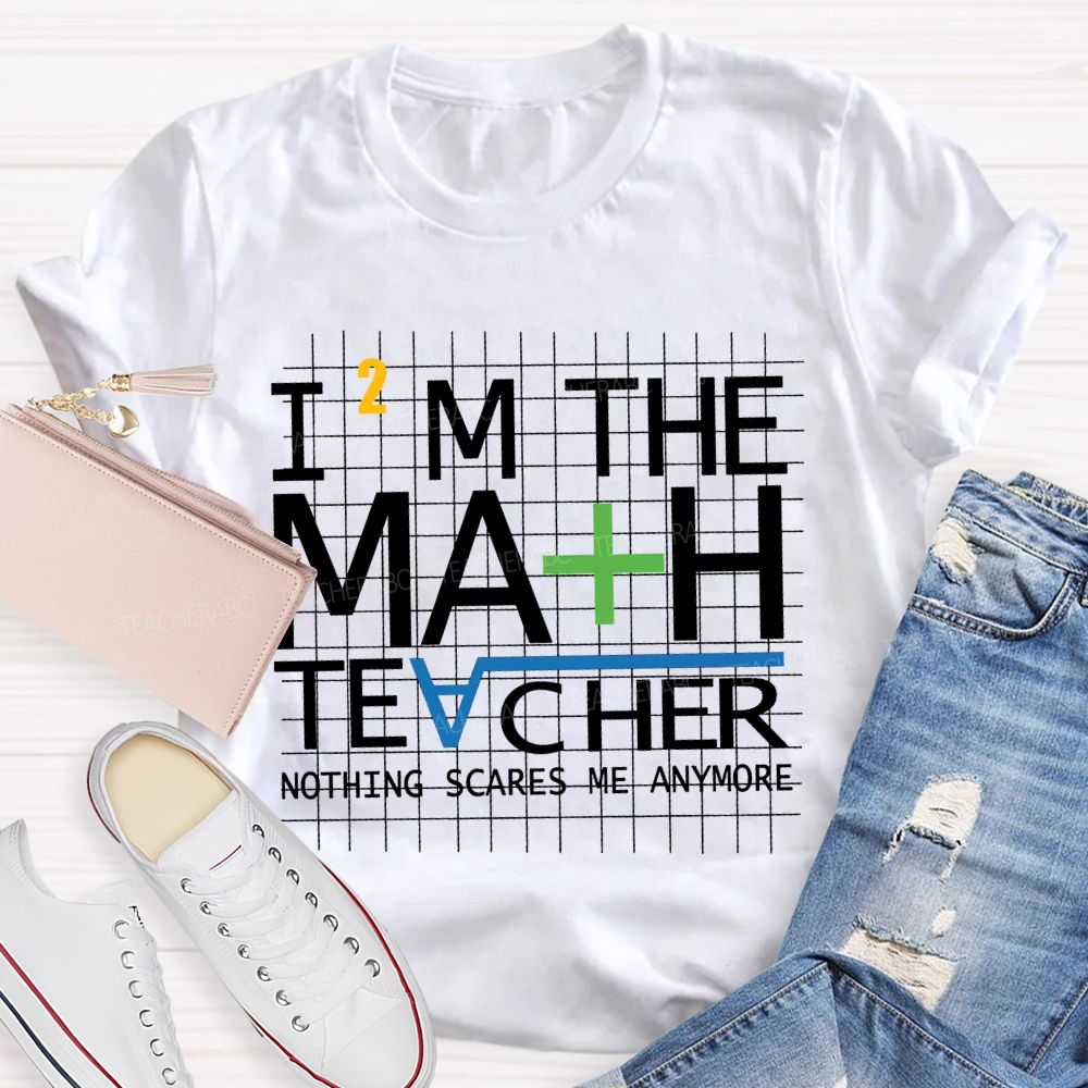 I'M The Math Teacher Nothing Scares Me Anymore T-shirt