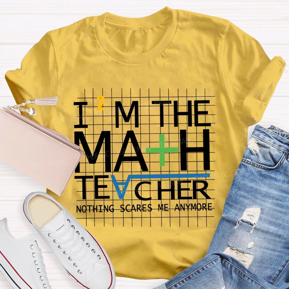 I'M The Math Teacher Nothing Scares Me Anymore T-shirt