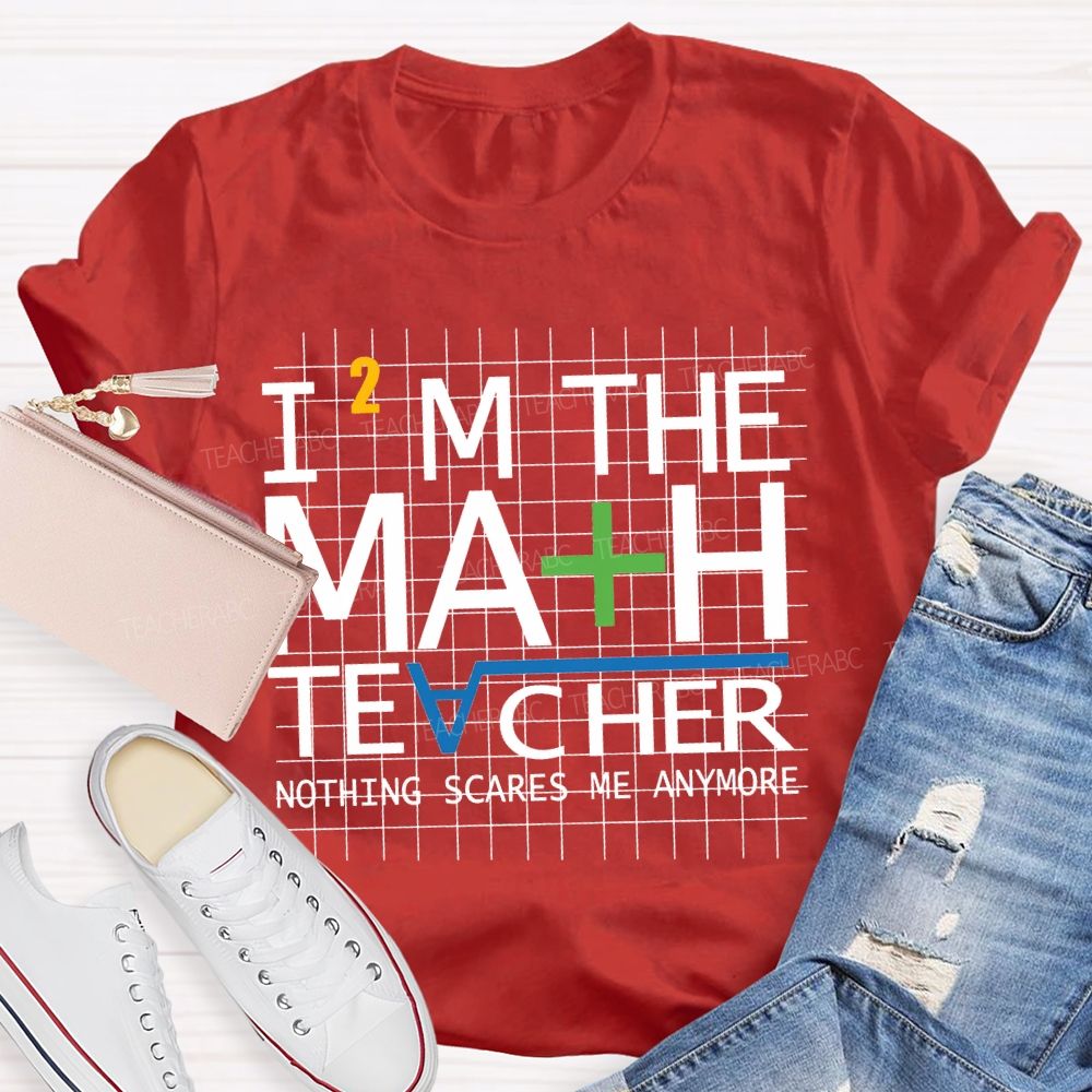 I'M The Math Teacher Nothing Scares Me Anymore T-shirt